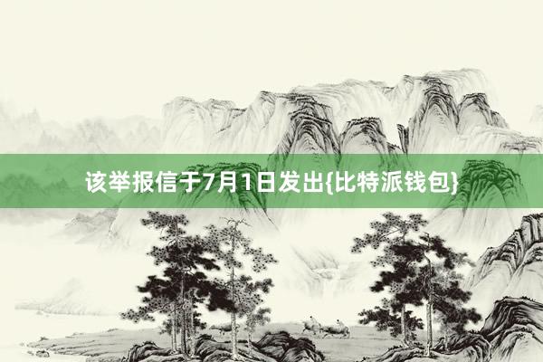 该举报信于7月1日发出{比特派钱包}