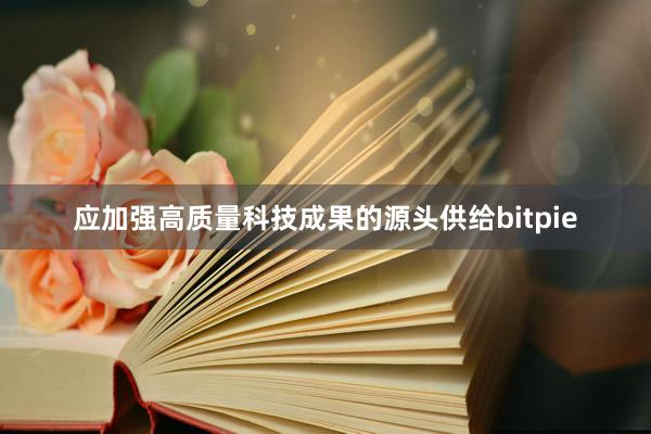 应加强高质量科技成果的源头供给bitpie