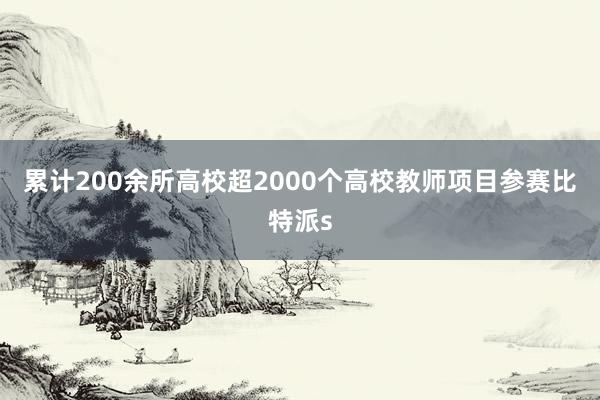 累计200余所高校超2000个高校教师项目参赛比特派s