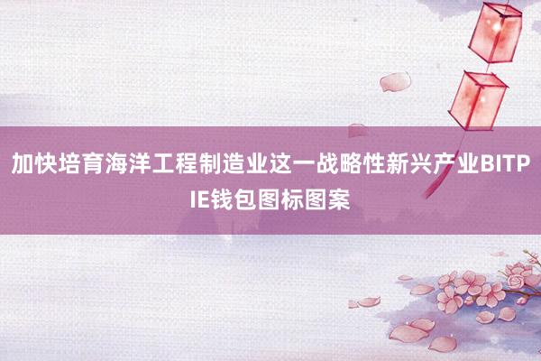 加快培育海洋工程制造业这一战略性新兴产业BITPIE钱包图标图案