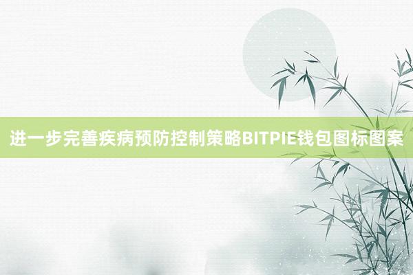 进一步完善疾病预防控制策略BITPIE钱包图标图案