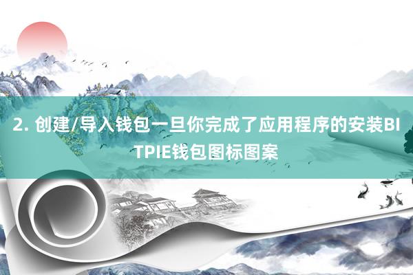 2. 创建/导入钱包一旦你完成了应用程序的安装BITPIE钱包图标图案