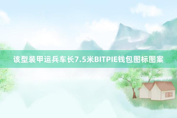 该型装甲运兵车长7.5米BITPIE钱包图标图案