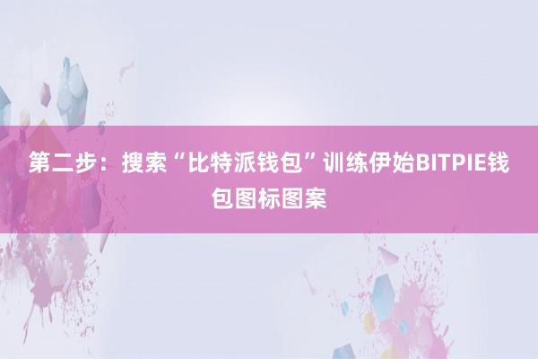 第二步：搜索“比特派钱包”训练伊始BITPIE钱包图标图案