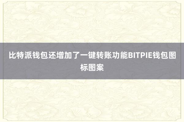 比特派钱包还增加了一键转账功能BITPIE钱包图标图案