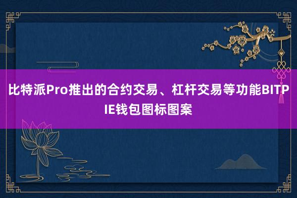 比特派Pro推出的合约交易、杠杆交易等功能BITPIE钱包图标图案