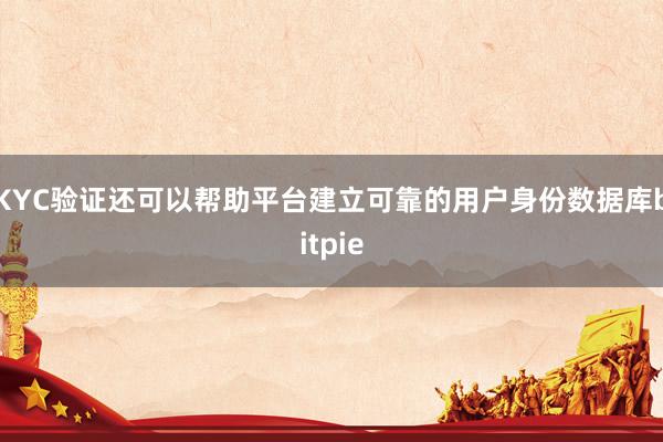 KYC验证还可以帮助平台建立可靠的用户身份数据库bitpie