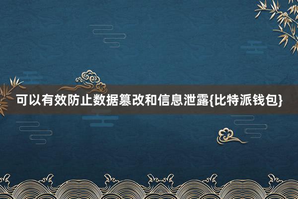 可以有效防止数据篡改和信息泄露{比特派钱包}