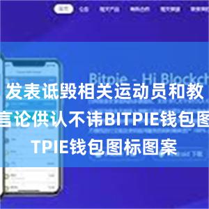 发表诋毁相关运动员和教练员的言论供认不讳BITPIE钱包图标图案