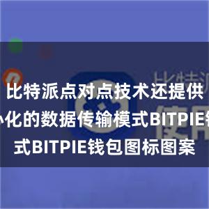 比特派点对点技术还提供了去中心化的数据传输模式BITPIE钱包图标图案